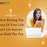 When Writing The Story Of Your Life Don’t Let Anyone Else Hold The Pen