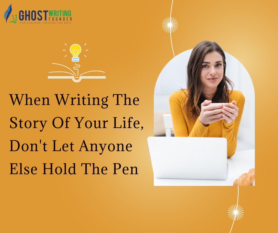 When Writing The Story Of Your Life, Don't Let Anyone Else Hold The Pen