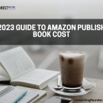 Guide to Amazon Publish Book Cost: A Complete Overview for Authors 2023
