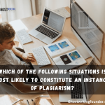 Which Of The Following Situations Is Most Likely To Constitute An Instance Of Plagiarism?